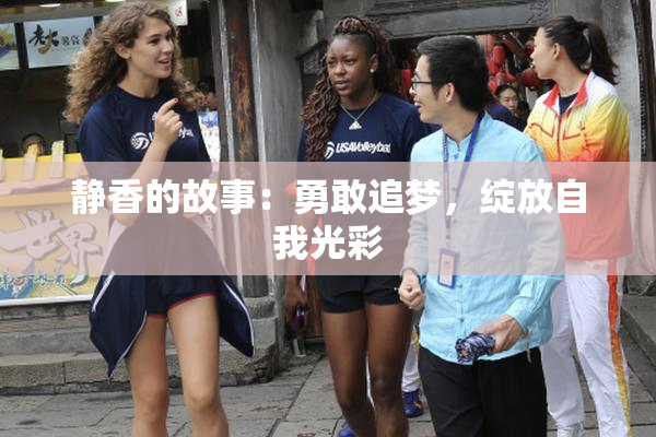 静香的故事：勇敢追梦，绽放自我光彩