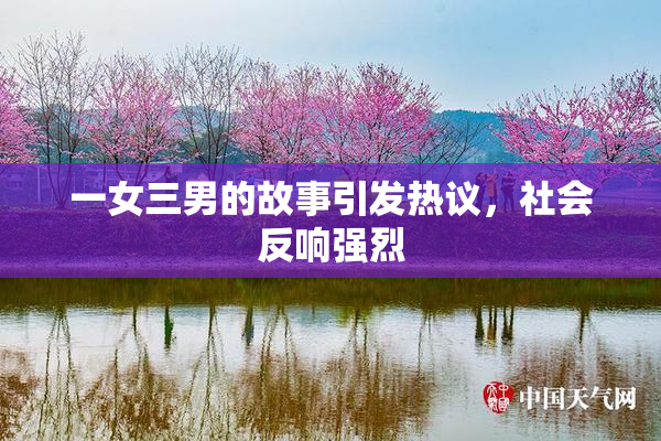 一女三男的故事引发热议，社会反响强烈