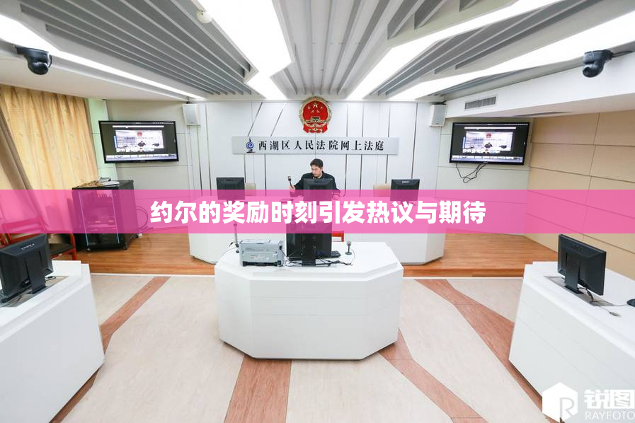 约尔的奖励时刻引发热议与期待