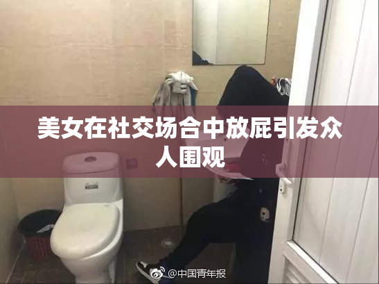 美女在社交场合中放屁引发众人围观