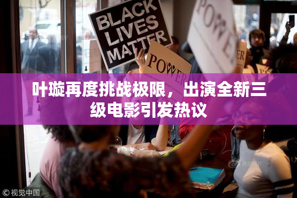 叶璇再度挑战极限，出演全新三级电影引发热议