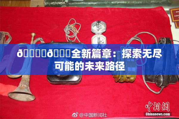 🔞‌🍌全新篇章：探索无尽可能的未来路径