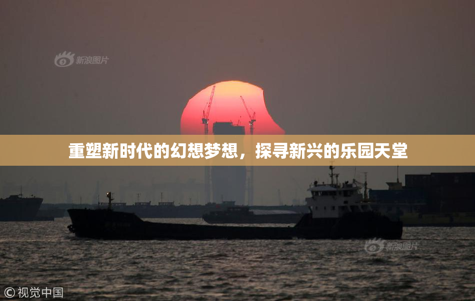 重塑新时代的幻想梦想，探寻新兴的乐园天堂