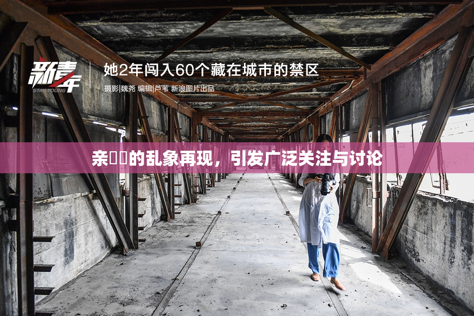 亲妺妺的乱象再现，引发广泛关注与讨论