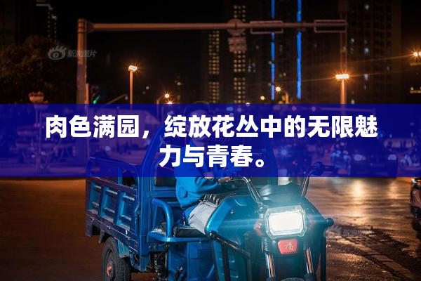 肉色满园，绽放花丛中的无限魅力与青春。