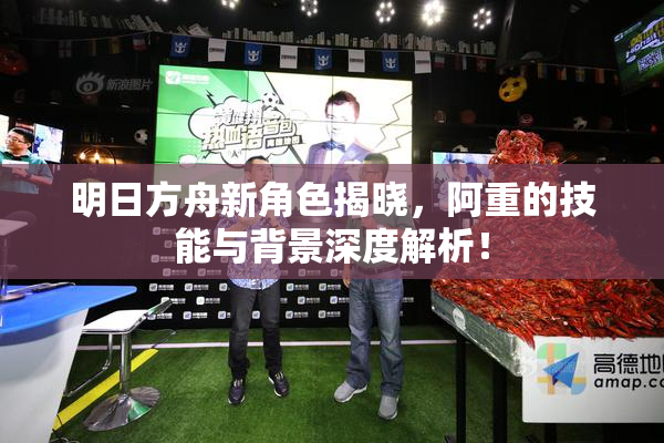明日方舟新角色揭晓，阿重的技能与背景深度解析！