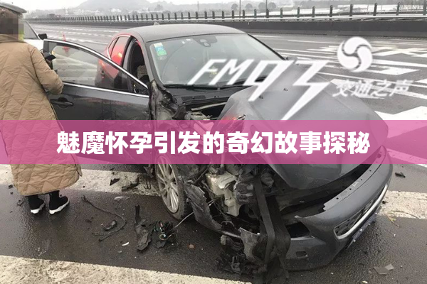 魅魔怀孕引发的奇幻故事探秘