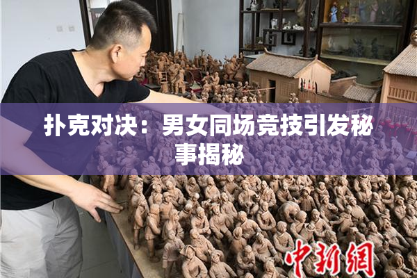 扑克对决：男女同场竞技引发秘事揭秘
