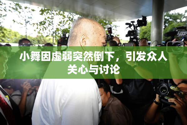 小舞因虚弱突然倒下，引发众人关心与讨论