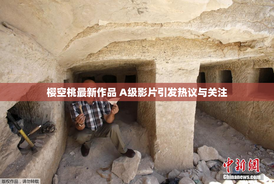 樱空桃最新作品 A级影片引发热议与关注