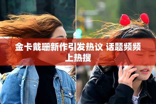金卡戴珊新作引发热议 话题频频上热搜