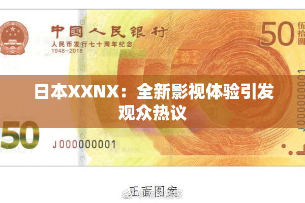 日本XXNX：全新影视体验引发观众热议
