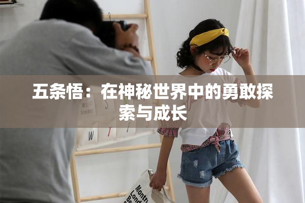 五条悟：在神秘世界中的勇敢探索与成长