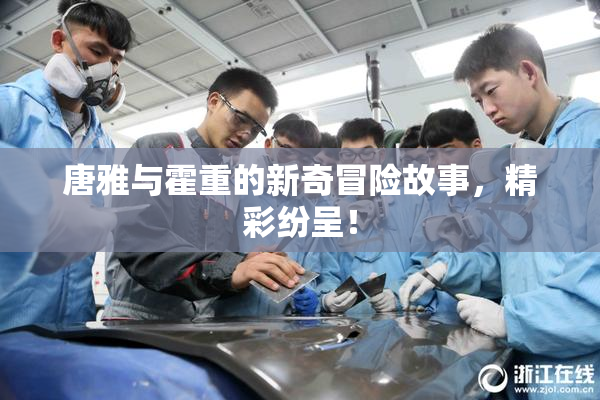 唐雅与霍重的新奇冒险故事，精彩纷呈！