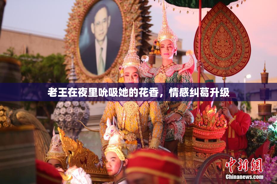 老王在夜里吮吸她的花香，情感纠葛升级