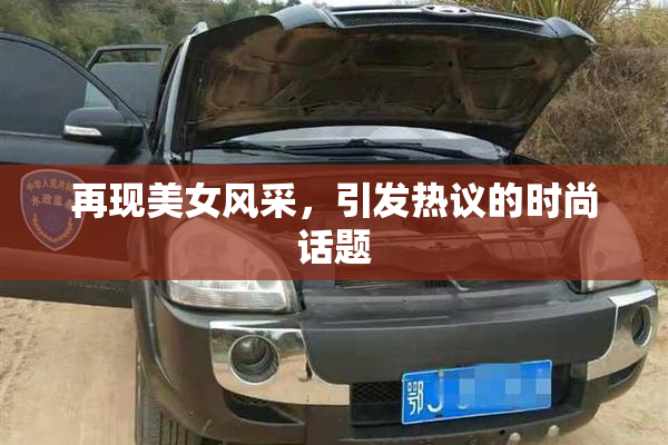 再现美女风采，引发热议的时尚话题