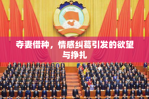 夺妻借种，情感纠葛引发的欲望与挣扎