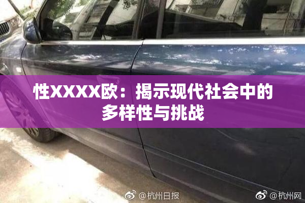 性XXXX欧：揭示现代社会中的多样性与挑战