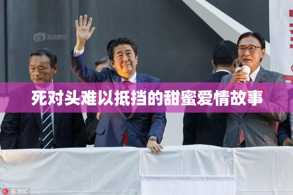 死对头难以抵挡的甜蜜爱情故事