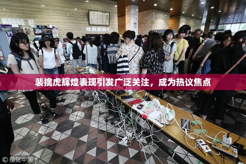 裴擒虎辉煌表现引发广泛关注，成为热议焦点