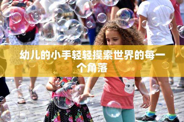 幼儿的小手轻轻摸索世界的每一个角落
