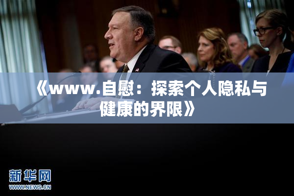 《www.自慰：探索个人隐私与健康的界限》