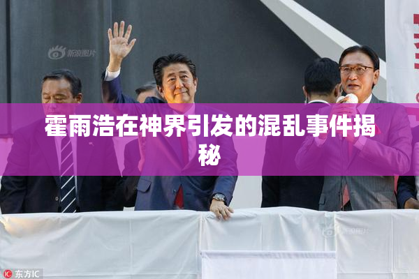 霍雨浩在神界引发的混乱事件揭秘