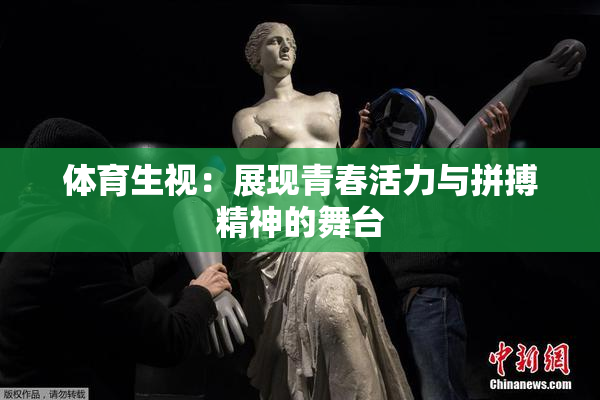 体育生视：展现青春活力与拼搏精神的舞台