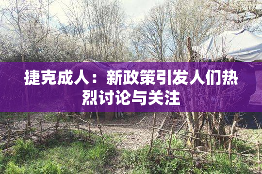 捷克成人：新政策引发人们热烈讨论与关注