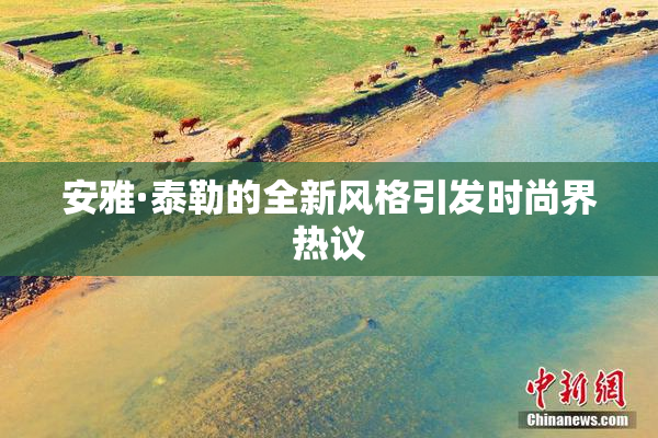 安雅·泰勒的全新风格引发时尚界热议