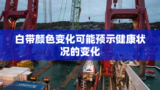 白带颜色变化可能预示健康状况的变化