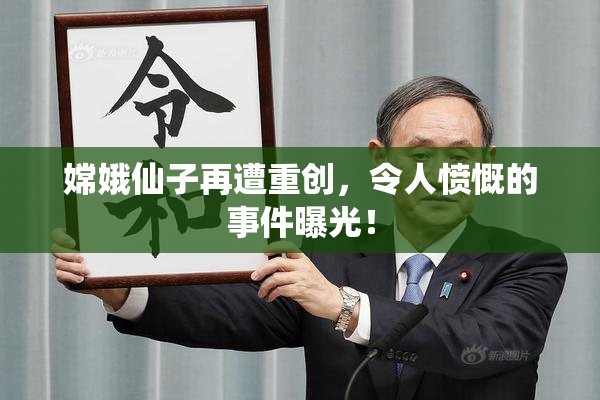 嫦娥仙子再遭重创，令人愤慨的事件曝光！