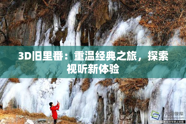 3D旧里番：重温经典之旅，探索视听新体验