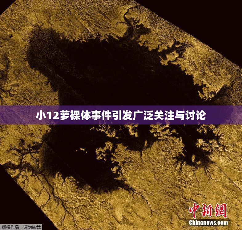 小12萝裸体事件引发广泛关注与讨论