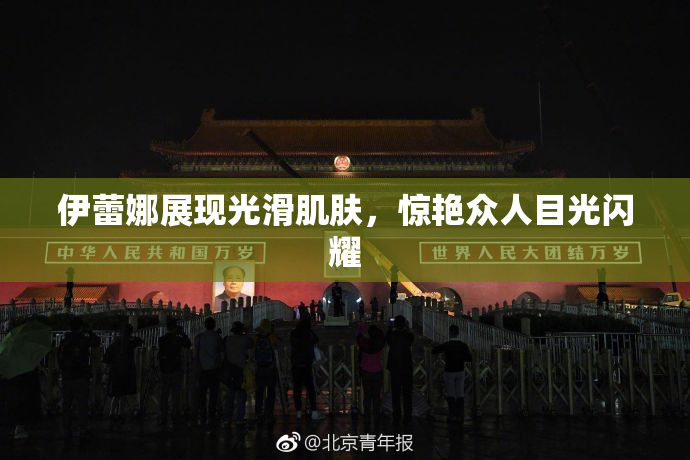 伊蕾娜展现光滑肌肤，惊艳众人目光闪耀