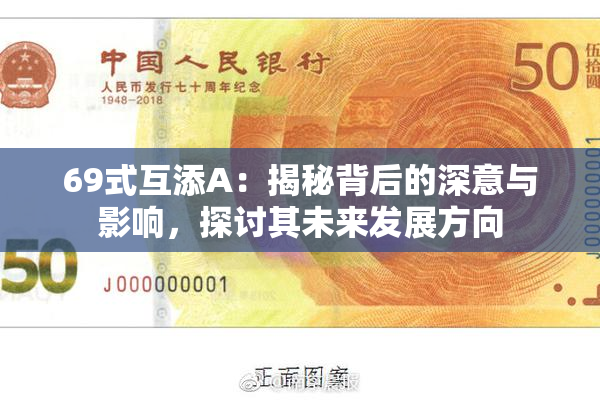 69式互添A：揭秘背后的深意与影响，探讨其未来发展方向