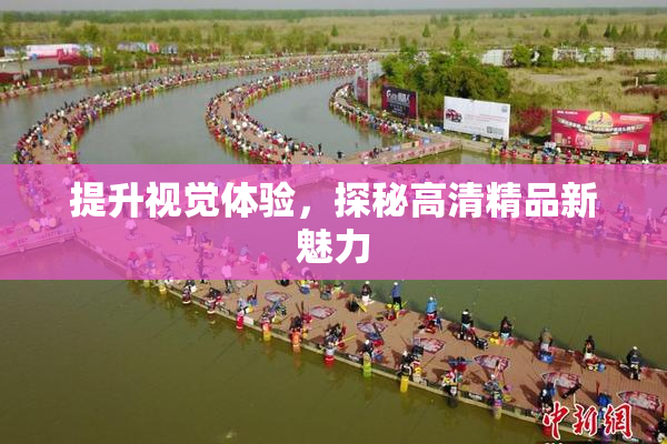 提升视觉体验，探秘高清精品新魅力