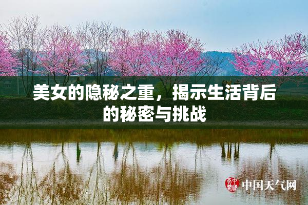 美女的隐秘之重，揭示生活背后的秘密与挑战