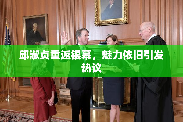 邱淑贞重返银幕，魅力依旧引发热议