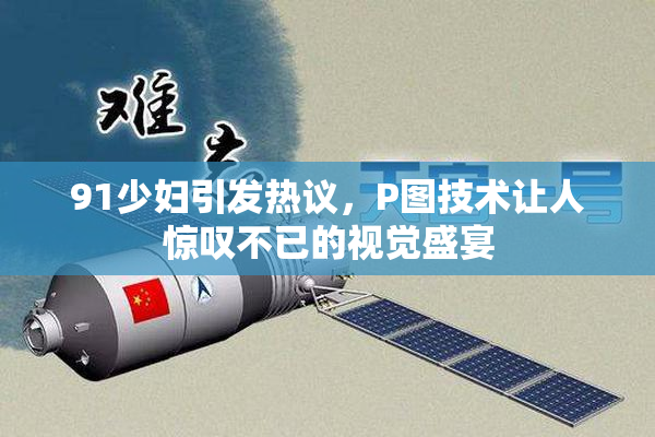 91少妇引发热议，P图技术让人惊叹不已的视觉盛宴