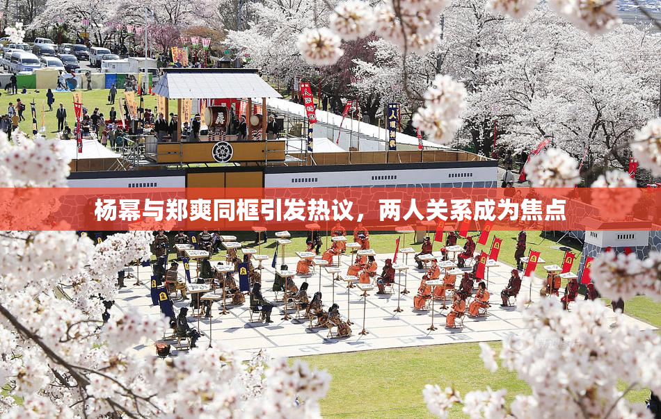 杨幂与郑爽同框引发热议，两人关系成为焦点