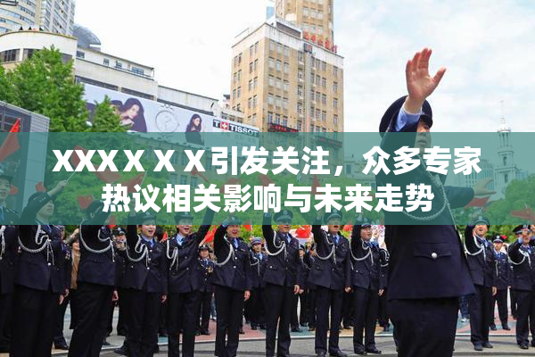 XXXⅩⅩⅩ引发关注，众多专家热议相关影响与未来走势