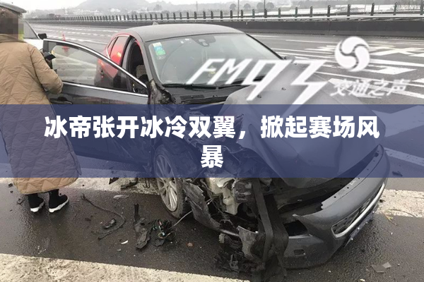 冰帝张开冰冷双翼，掀起赛场风暴