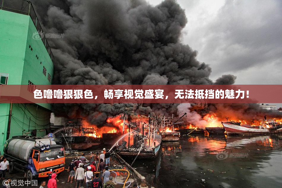 色噜噜狠狠色，畅享视觉盛宴，无法抵挡的魅力！