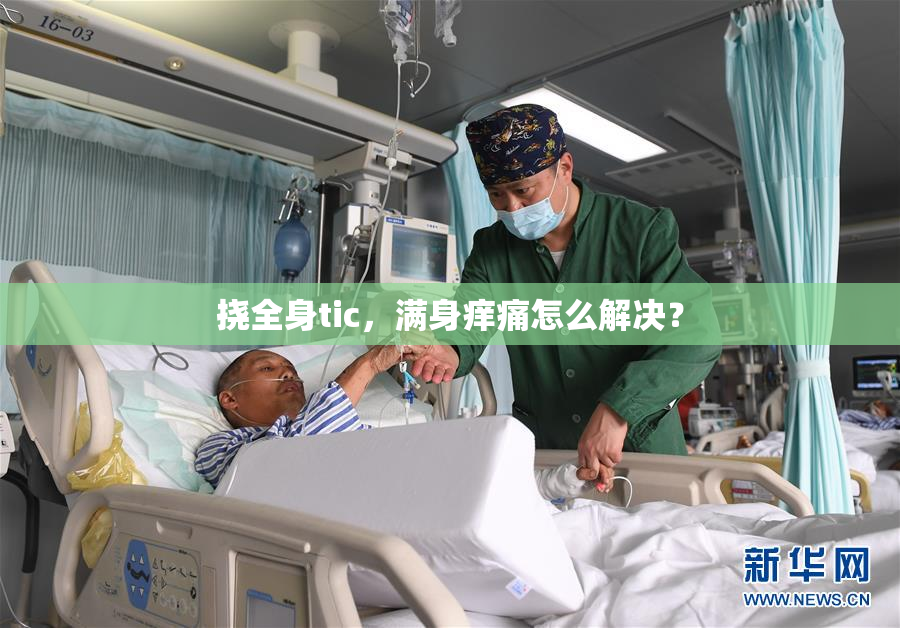 挠全身tic，满身痒痛怎么解决？