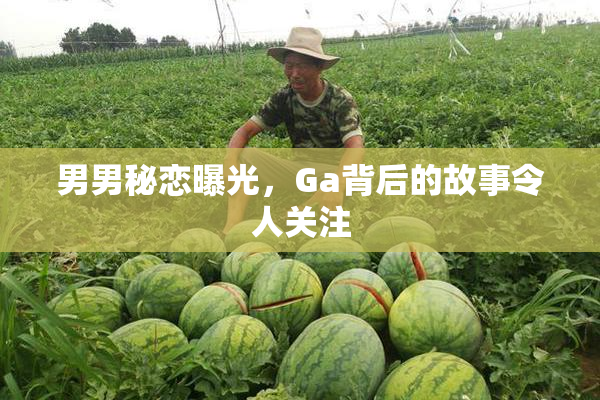 男男秘恋曝光，Ga背后的故事令人关注