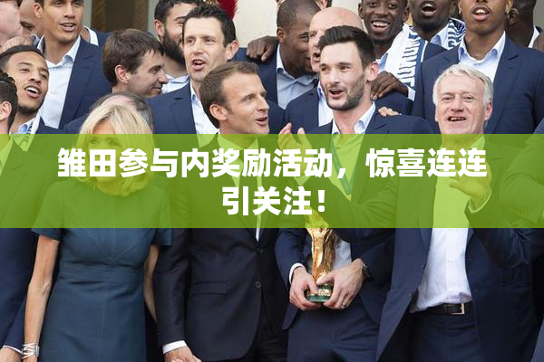 雏田参与内奖励活动，惊喜连连引关注！
