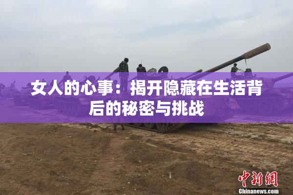 女人的心事：揭开隐藏在生活背后的秘密与挑战