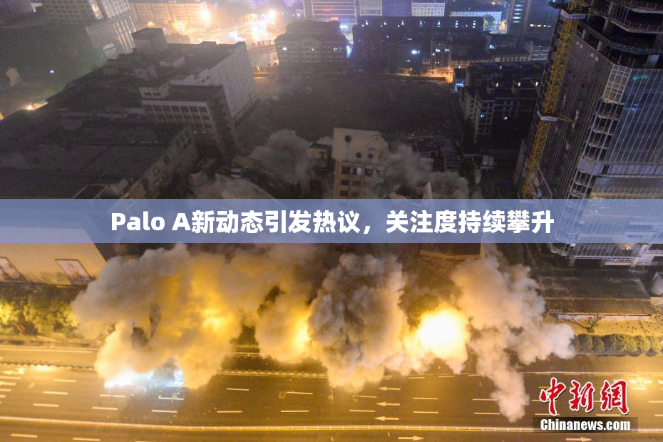 Palo A新动态引发热议，关注度持续攀升
