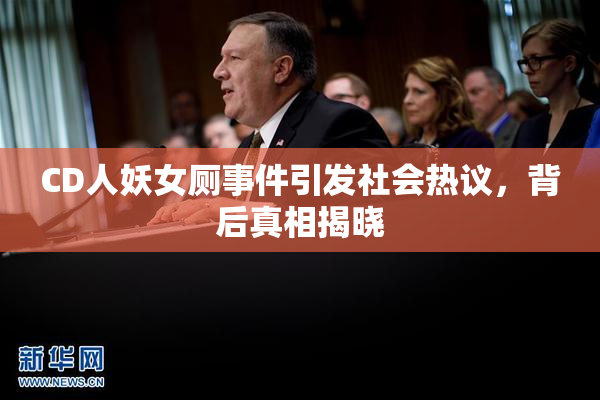 CD人妖女厕事件引发社会热议，背后真相揭晓